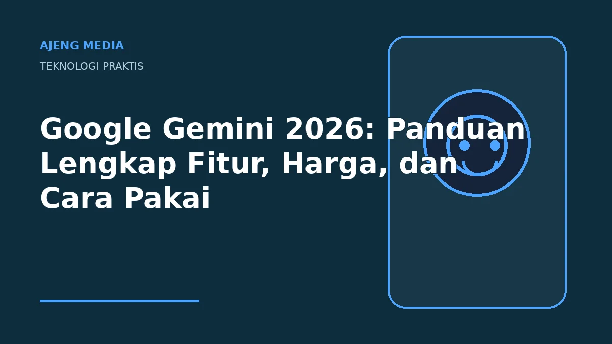 Google Gemini 2026: Panduan Lengkap Fitur, Harga, dan Cara Pakai